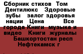 Сборник стихов. Том 1  «Дентилюкс». Здоровые зубы — залог здоровья нации › Цена ­ 434 - Все города Книги, музыка и видео » Книги, журналы   . Башкортостан респ.,Нефтекамск г.